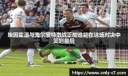 埃因霍温与海尔蒙特激战正酣谁能在这场对决中笑到最后